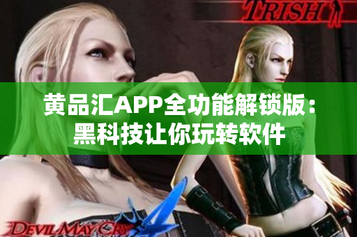 黄品汇APP全功能解锁版：黑科技让你玩转软件