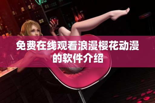 免费在线观看浪漫樱花动漫的软件介绍