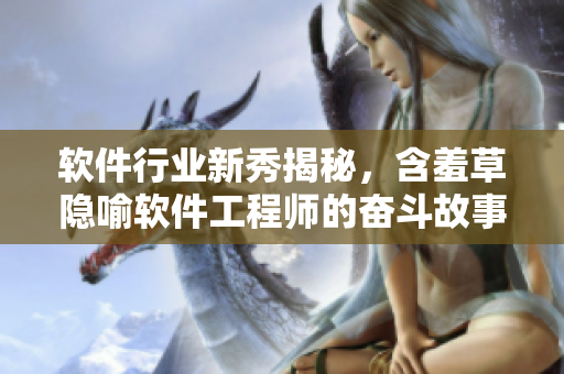 软件行业新秀揭秘，含羞草隐喻软件工程师的奋斗故事