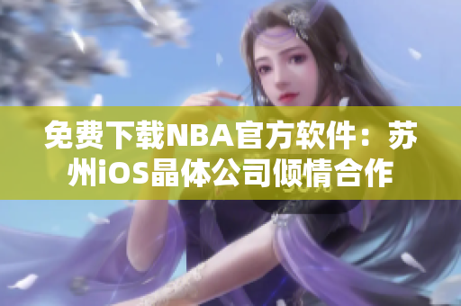 免费下载NBA官方软件：苏州iOS晶体公司倾情合作