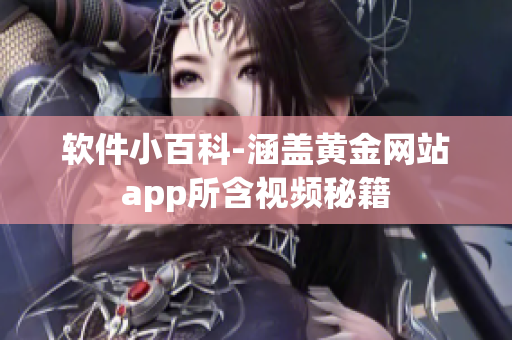 软件小百科-涵盖黄金网站app所含视频秘籍