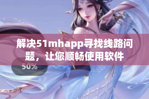 解决51mhapp寻找线路问题，让您顺畅使用软件
