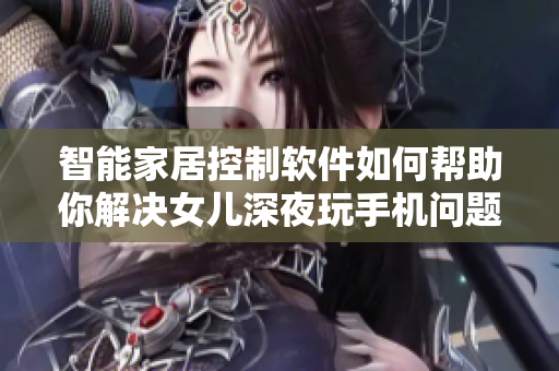 智能家居控制软件如何帮助你解决女儿深夜玩手机问题？