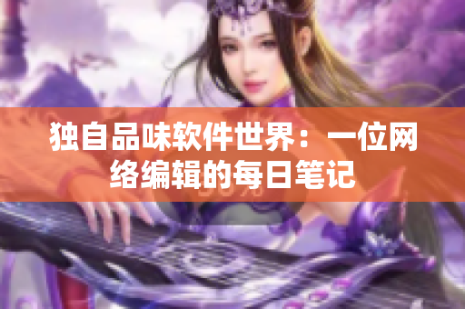 独自品味软件世界：一位网络编辑的每日笔记