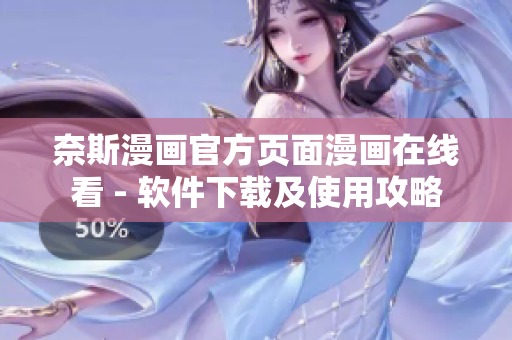 奈斯漫画官方页面漫画在线看 - 软件下载及使用攻略
