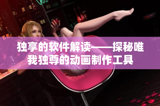 独享的软件解读——探秘唯我独尊的动画制作工具