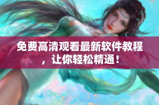 免费高清观看最新软件教程，让你轻松精通！