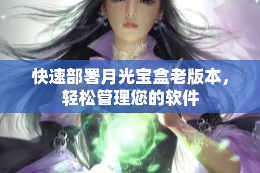 快速部署月光宝盒老版本，轻松管理您的软件
