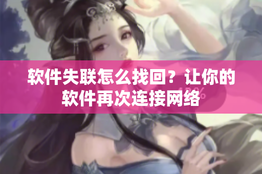 软件失联怎么找回？让你的软件再次连接网络