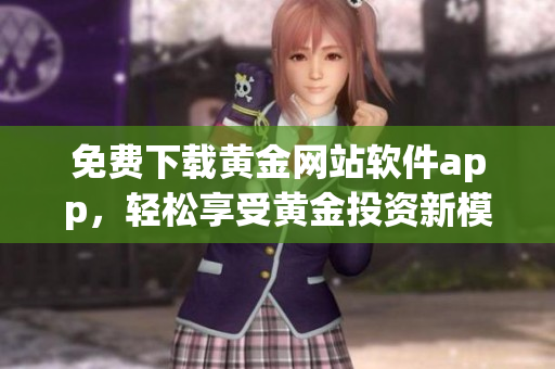 免费下载黄金网站软件app，轻松享受黄金投资新模式