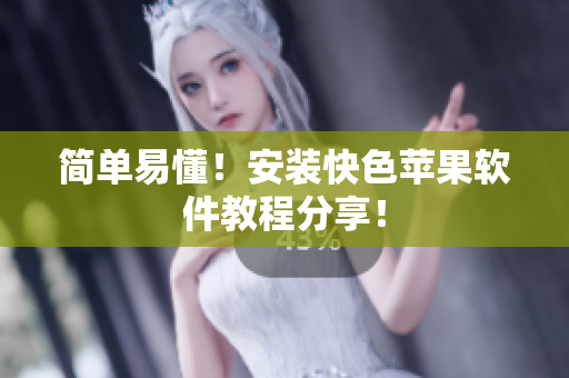 简单易懂！安装快色苹果软件教程分享！