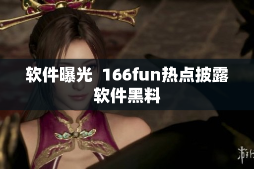 软件曝光  166fun热点披露软件黑料