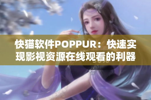 快猫软件POPPUR：快速实现影视资源在线观看的利器