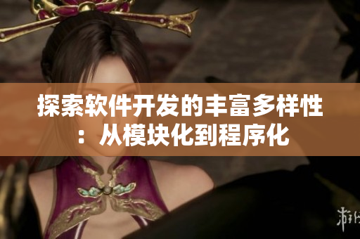 探索软件开发的丰富多样性：从模块化到程序化