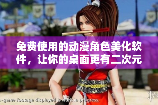 免费使用的动漫角色美化软件，让你的桌面更有二次元风格
