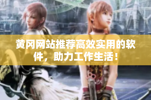 黄冈网站推荐高效实用的软件，助力工作生活！