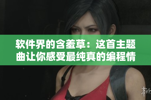 软件界的含羞草：这首主题曲让你感受最纯真的编程情怀