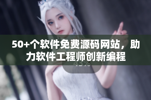 50+个软件免费源码网站，助力软件工程师创新编程
