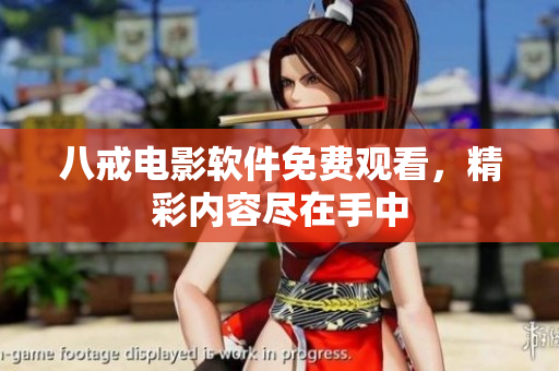 八戒电影软件免费观看，精彩内容尽在手中