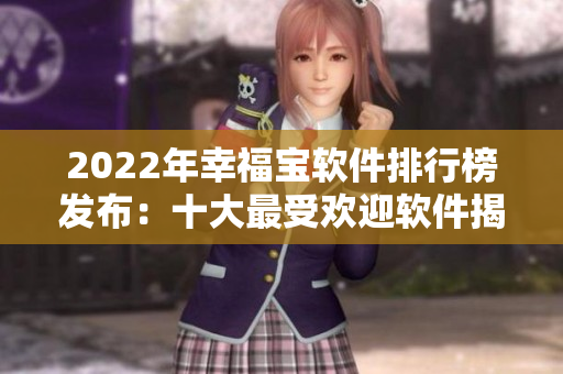 2022年幸福宝软件排行榜发布：十大最受欢迎软件揭晓！