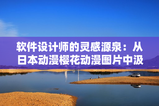 软件设计师的灵感源泉：从日本动漫樱花动漫图片中汲取启示