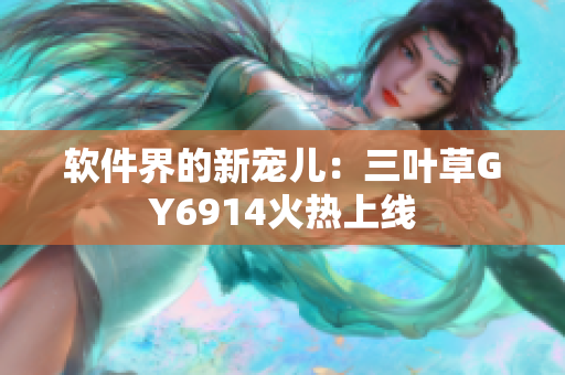 软件界的新宠儿：三叶草GY6914火热上线