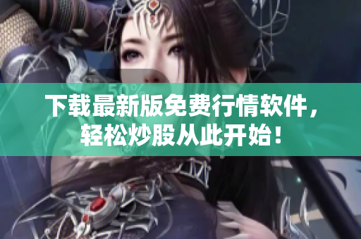 下载最新版免费行情软件，轻松炒股从此开始！