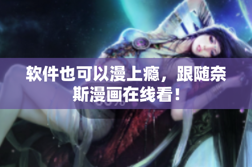 软件也可以漫上瘾，跟随奈斯漫画在线看！
