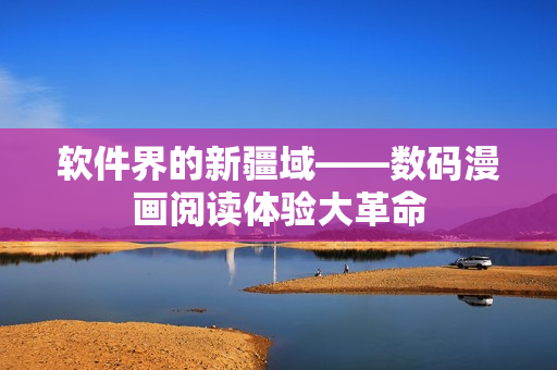 软件界的新疆域——数码漫画阅读体验大革命