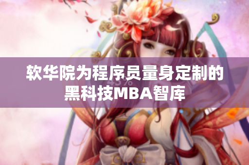 软华院为程序员量身定制的黑科技MBA智库