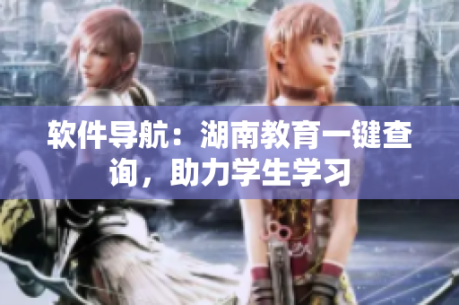 软件导航：湖南教育一键查询，助力学生学习