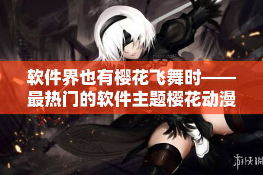 软件界也有樱花飞舞时——最热门的软件主题樱花动漫图片