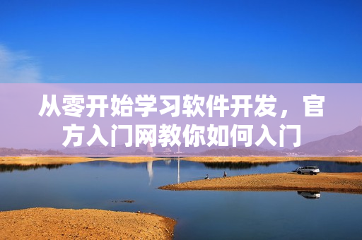 从零开始学习软件开发，官方入门网教你如何入门