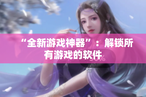 “全新游戏神器”：解锁所有游戏的软件