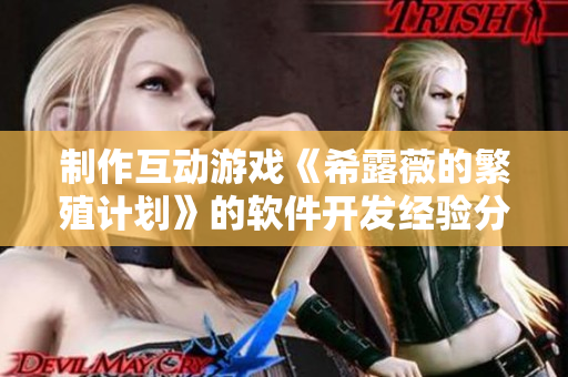 制作互动游戏《希露薇的繁殖计划》的软件开发经验分享