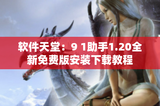 软件天堂：9 1助手1.20全新免费版安装下载教程