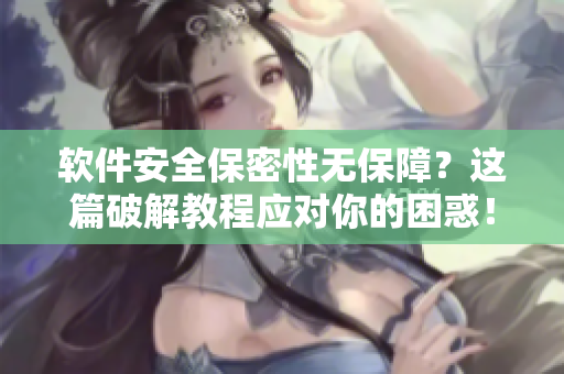 软件安全保密性无保障？这篇破解教程应对你的困惑！