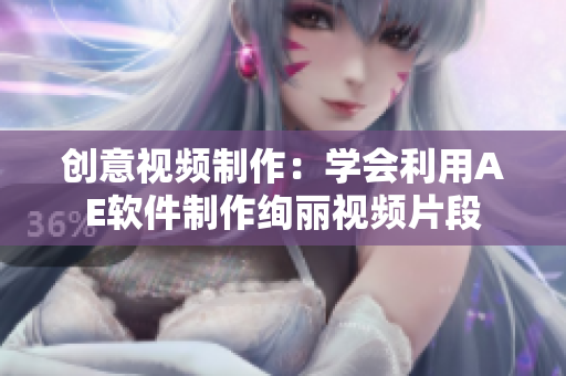 创意视频制作：学会利用AE软件制作绚丽视频片段