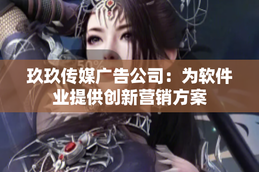 玖玖传媒广告公司：为软件业提供创新营销方案