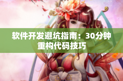 软件开发避坑指南：30分钟重构代码技巧