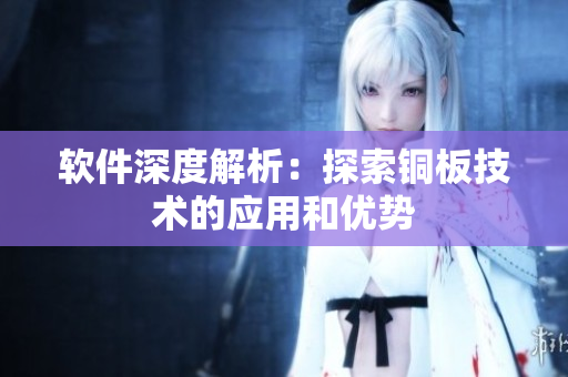 软件深度解析：探索铜板技术的应用和优势