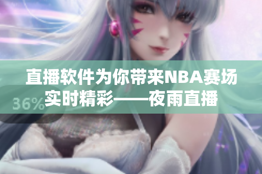 直播软件为你带来NBA赛场实时精彩——夜雨直播