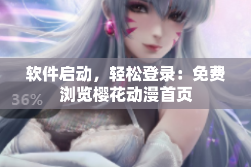 软件启动，轻松登录：免费浏览樱花动漫首页