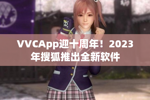VVCApp迎十周年！2023年搜狐推出全新软件