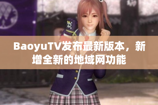 BaoyuTV发布最新版本，新增全新的地域网功能