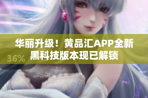华丽升级！黄品汇APP全新黑科技版本现已解锁