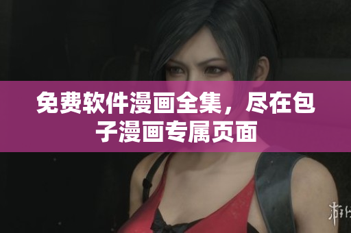 免费软件漫画全集，尽在包子漫画专属页面