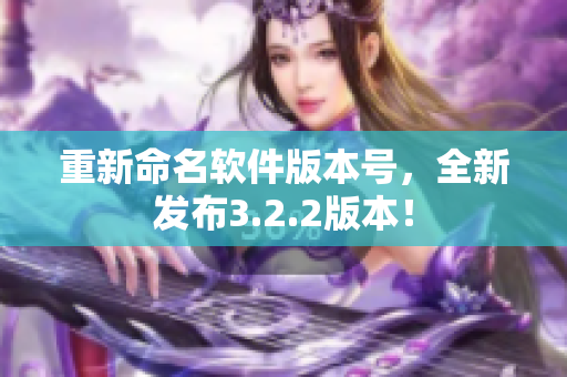 重新命名软件版本号，全新发布3.2.2版本！