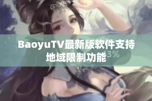 BaoyuTV最新版软件支持地域限制功能