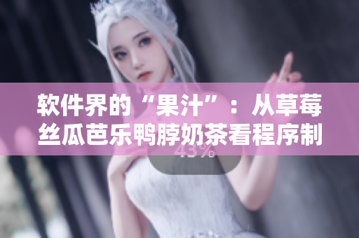 软件界的“果汁”：从草莓丝瓜芭乐鸭脖奶茶看程序制作
